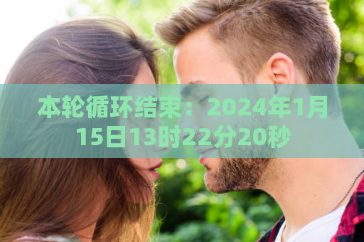 本轮循环结束：2024年1月15日13时22分20秒