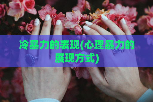 冷暴力的表现(心理暴力的展现方式)