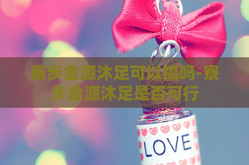 寮步金源沐足可以搞吗-寮步金源沐足是否可行
